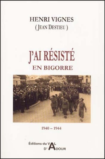 J'ai résisté en Bigorre : 1940-1944