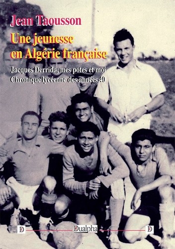 Une jeunesse en Algérie française : Jacques Derrida, mes potes et moi : chronique lycéenne des années 40