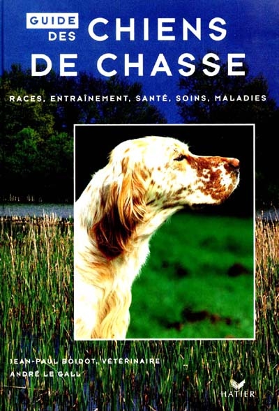Guide des chiens de chasse : races, entraînement, santé, soins, maladies