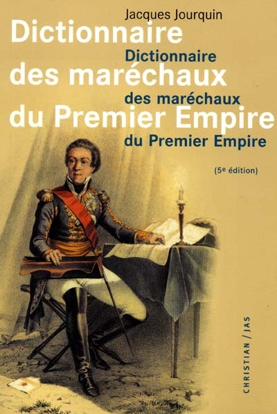 Dictionnaire des maréchaux du Premier Empire : dictionnaire analytique, statistique et comparé des vingt-six maréchaux