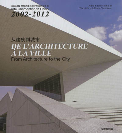 De l'architecture à la ville : Arte Charpentier en Chine 2002-2012. From architecture to the city
