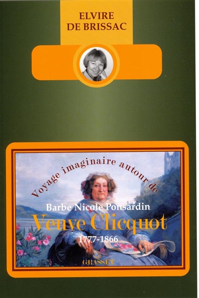 Voyage imaginaire autour de Barbe Nicole Ponsardin veuve Clicquot : 1777-1866