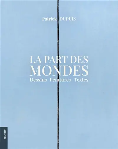 La part des mondes : dessins, peintures, textes