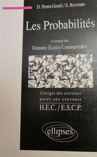 Les Probabilités à l'entrée des grandes écoles commerciales : corrigés des exercices posés aux concours HEC-ESCP