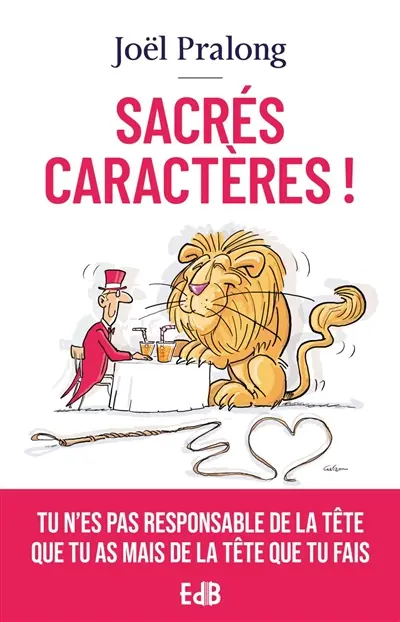Sacrés caractères ! : tu n'es pas responsable de la tête que tu as mais de la tête que tu fais
