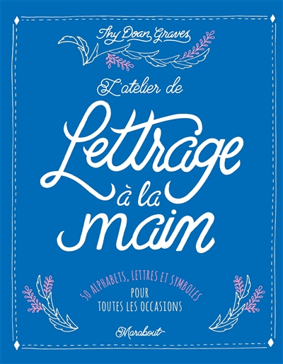 L'atelier de lettrage à la main : 50 alphabets, lettres et symboles pour toutes les occasions