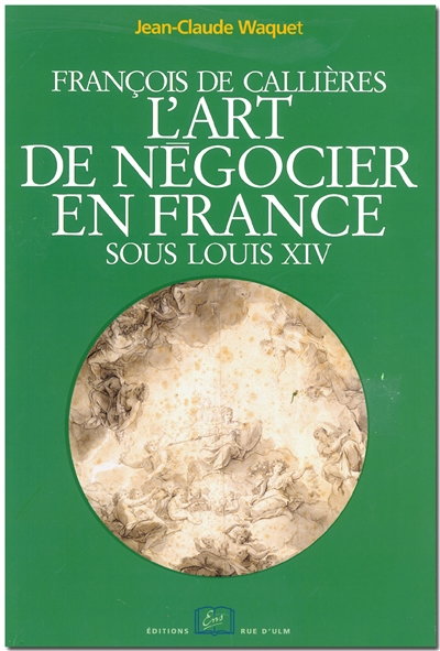 François de Callières, l'art de négocier en France sous Louis XIV