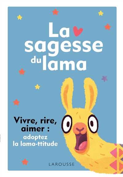 La sagesse du lama : vivre, rire, aimer : adoptez la lama-ttitude