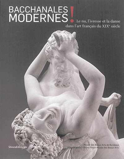 Bacchanales modernes ! : le nu, l'ivresse et la danse dans l'art français du XIXe siècle