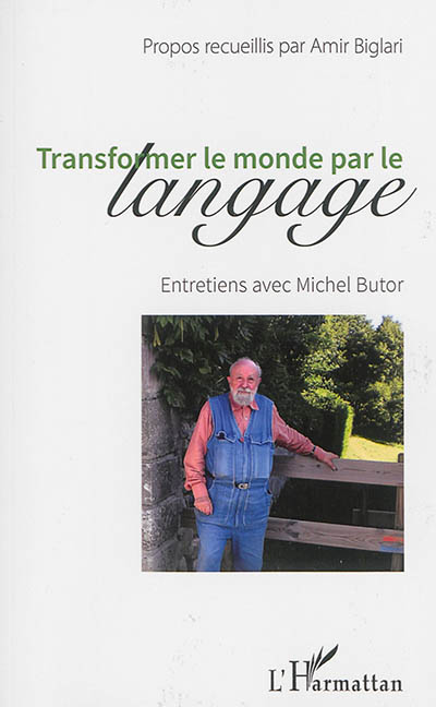 Transformer le monde par le langage : entretiens avec Michel Butor