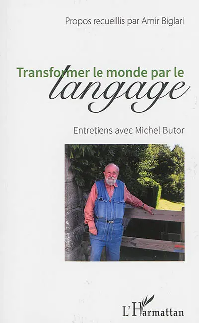 Transformer le monde par le langage : entretiens avec Michel Butor
