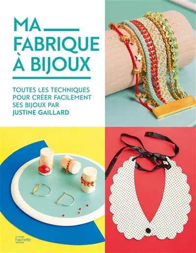 Ma fabrique à bijoux : toutes les techniques pour créer facilement ses bijoux