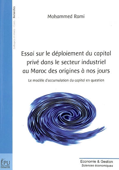 Essai sur le déploiement du capital privé dans le secteur industriel au Maroc des origines à nos jours : le modèle d'accumulation du capital en question
