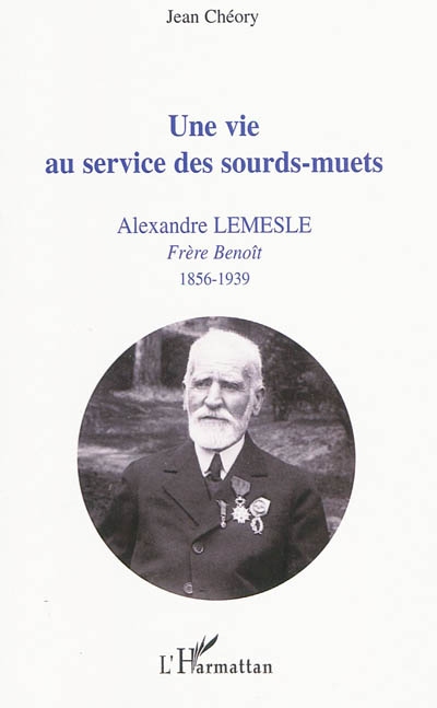 Une vie au service des sourds-muets : Alexandre Lemesle, frère Benoît, 1856-1939