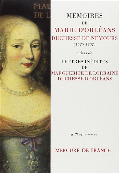 Mémoires de Marie d'Orléans, duchesse de Nemours. Lettres inédites de Marguerite de Lorraine, duchesse d'Orléans