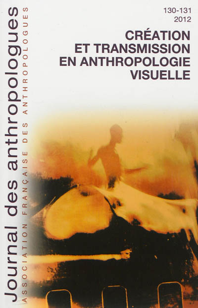 Journal des anthropologues, n° 130-131. Création et transmission en anthropologie visuelle