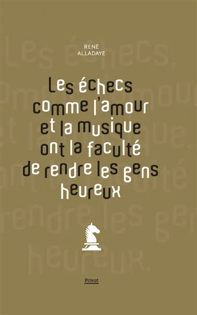 Les échecs comme l'amour et la musique ont la faculté de rendre les gens heureux