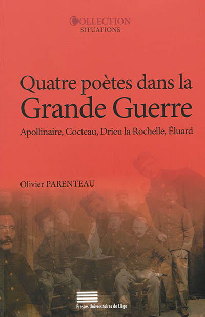 Quatre poètes dans la Grande Guerre : Guillaume Apollinaire, Jean Cocteau, Pierre Drieu La Rochelle, Paul Eluard