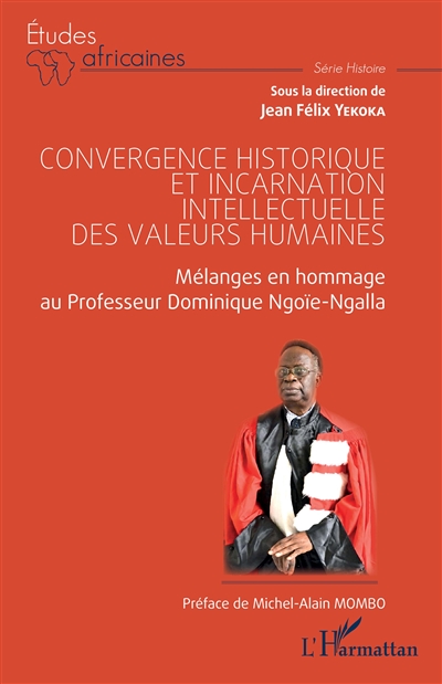 Convergence historique et incarnation intellectuelle des valeurs humaines : mélanges en hommage au professeur Dominique Ngoïe-Ngalla