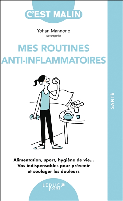 Mes routines anti-inflammatoires : alimentation, sport, hygiène de vie... Vos indispensables pour prévenir et soulager les douleurs