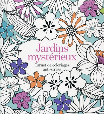 Jardins mystérieux : carnet de coloriages anti-stress