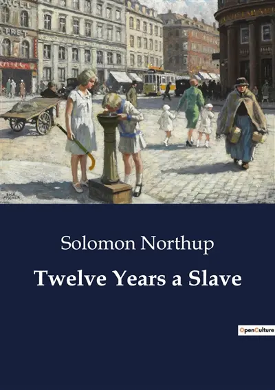 Twelve Years a Slave : A Harrowing Journey from Freedom to Slavery and Back