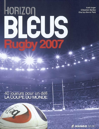 Horizon Bleus rugby 2007 : 40 joueurs pour un défi, la Coupe du monde