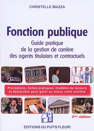 Fonction publique : guide pratique de la gestion de carrière des agents titulaires et contractuels de la fonction publique : procédures, fiches pratiques, modèles de recours et démarches pour gérer au mieux votre carrière
