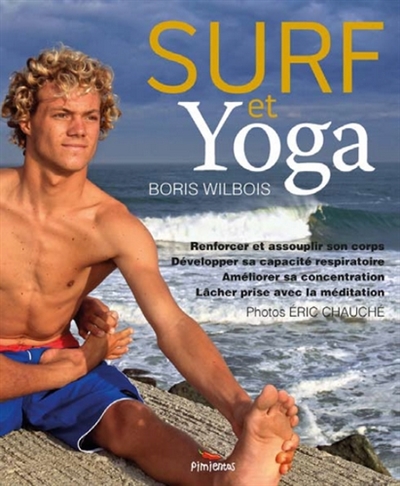 Surf et yoga : renforcer et assouplir, développer sa capacité respiratoire, améliorer sa concentration, lâcher prise avec la méditation