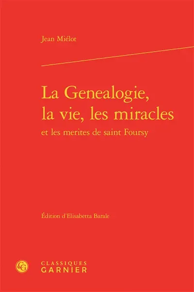 La genealogie, la vie, les miracles et les merites de saint Foursy