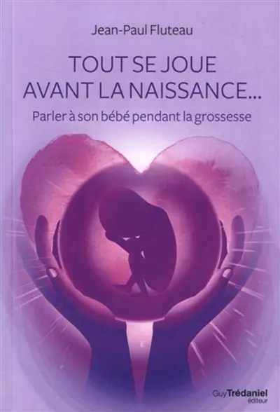 Tout se joue avant la naissance... : parler à son bébé pendant la grossesse