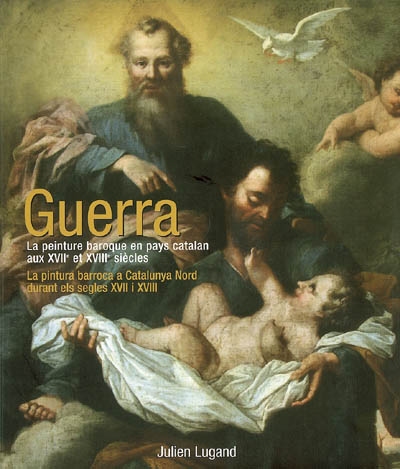 Guerra : la peinture baroque en pays catalan aux XVIIe et XVIIIe siècles. Guerra : la pintura barroca a Catalunya Nord durant els segles XVII i XVIII