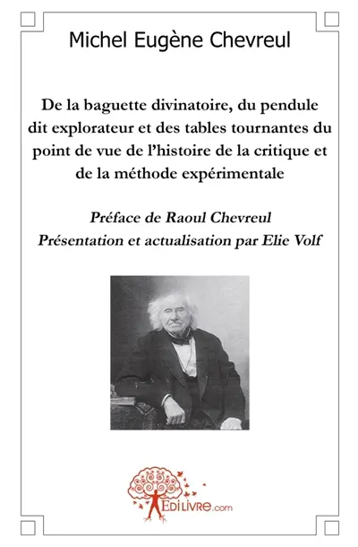 De la baguette divinatoire, pendule explorateur, tables tournantes du point de vue de l'histoire : Préface de Raoul Chevreul : Présentation et actualisation par Elie Volf