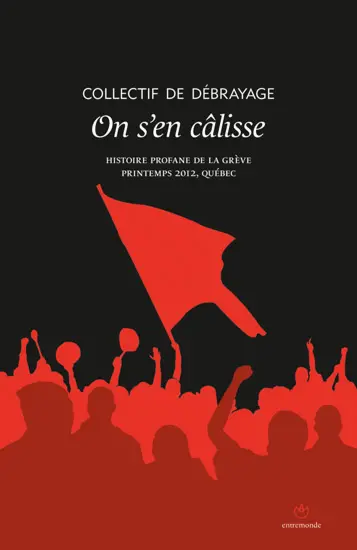 On s'en câlisse : histoire profane de la grève, printemps 2012, Québec : la loi spéciale... bang bang bababang... on s'en câlisse !