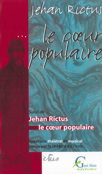 Le coeur populaire. Jehan Rictus ou Le coeur populaire : spectacle théâtral et musical