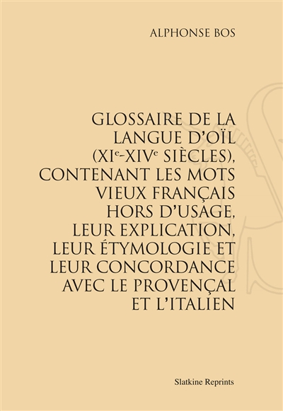 Glossaire de la langue d'oïl (XIe-XIVe siècles) : contenant les mots vieux-français hors d'usage, leur explication, leur étymologie et leur concordance avec le provençal et l'italien