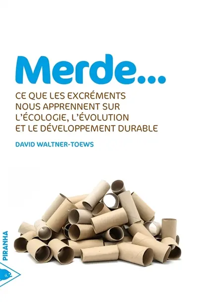Merde... : ce que les excréments nous apprennent sur l'écologie, l'évolution et le développement durable