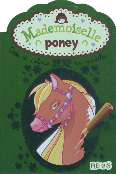 Mademoiselle poney : crée et colorie tes modèles