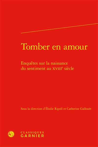 Tomber en amour : enquêtes sur la naissance du sentiment au XVIIIe siècle