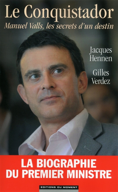 Le conquistador : Manuel Valls, les secrets d'un destin
