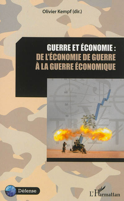 Guerre et économie : de l'économie de guerre à la guerre de l'économie : actes du colloque, Paris, Ecole militaire, 1er juillet 2011