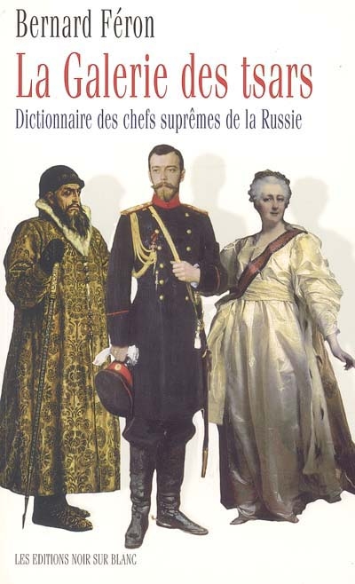 La galerie des tsars : dictionnaire des chefs suprêmes de la Russie