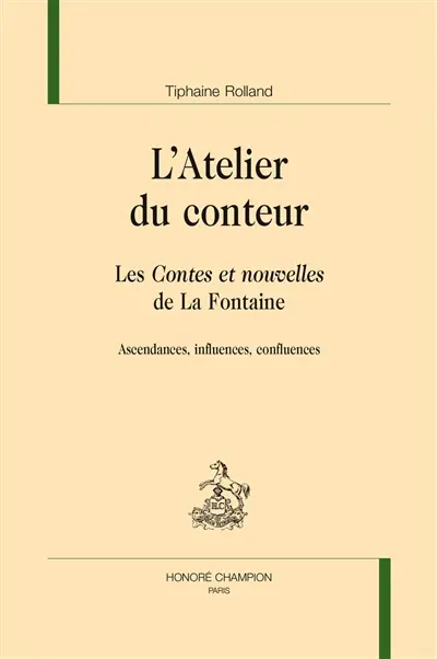 L'atelier du conteur : les Contes et nouvelles de La Fontaine : ascendances, influences, confluences