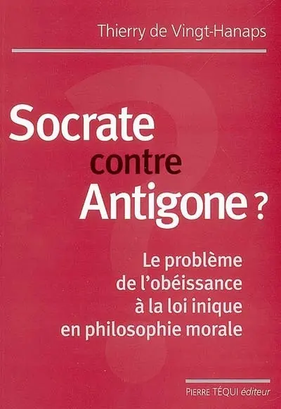 Socrate contre Antigone ? : le problème de l'obéissance à la loi inique en philosophie morale