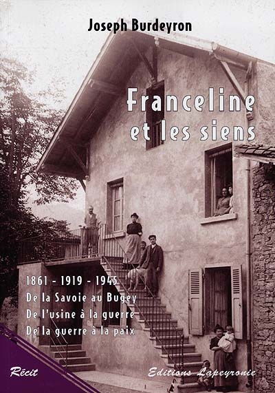Franceline et les siens : 1861, 1919, 1945, de la Savoie au Bugey, de l'usine à la guerre, de la guerre à la paix