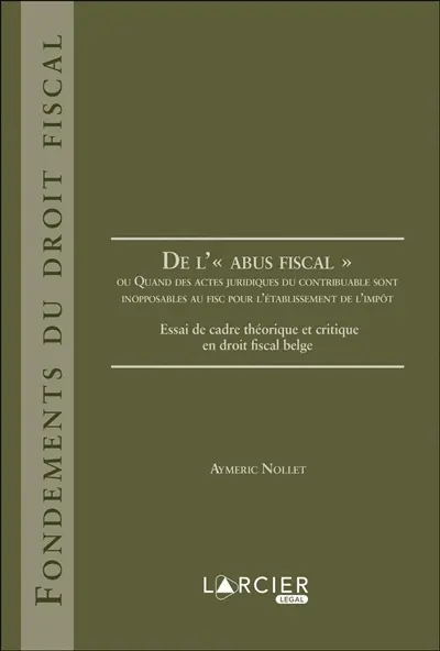De l'abus fiscal ou Quand des actes juridiques du contribuable sont inopposables au fisc pour l'établissement de l'impôt : essai de cadre théorique et critique en droit fiscal belge
