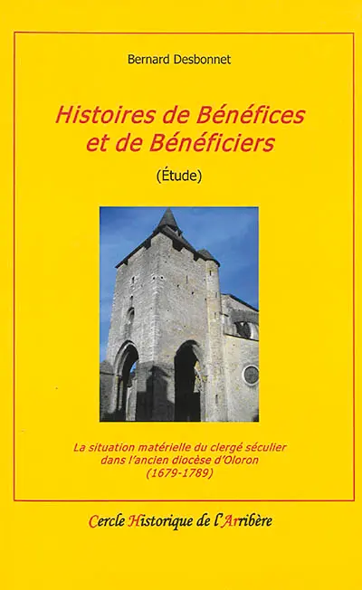 Histoires de bénéfices et de bénéficiers : étude : la situation matérielle du clergé séculier dans l'ancien diocèse d'Oloron (1679-1789)