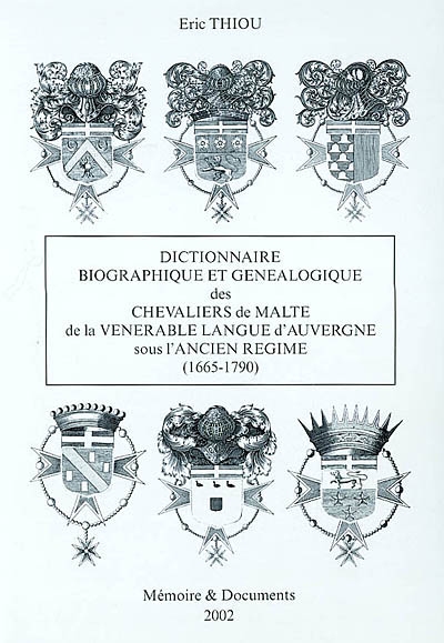 Dictionnaire biographique et généalogique des chevaliers de Malte de la langue d'Auvergne sous l'Ancien Régime (1665-1790)