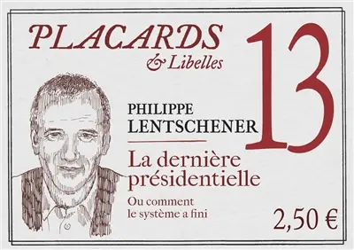 Placards & libelles. Vol. 13. La dernière présidentielle ou Comment le système a fini