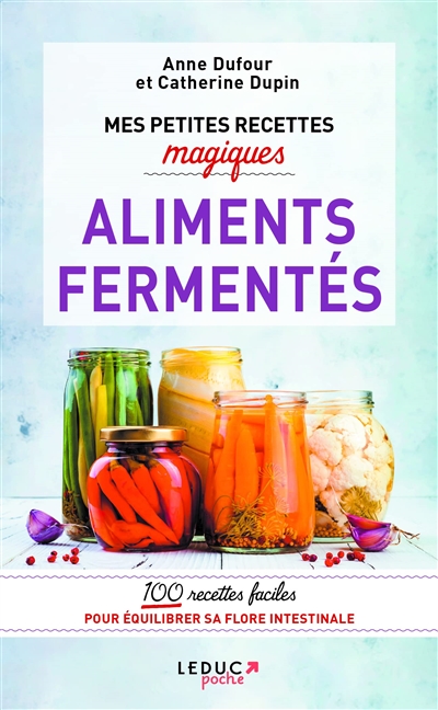 Mes petites recettes magiques aliments fermentés : 100 recettes faciles pour équilibrer sa flore intestinale